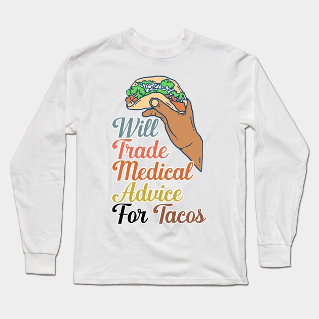 Will Trade Medical Advice For Tacos Long Sleeve T-Shirt by nextneveldesign